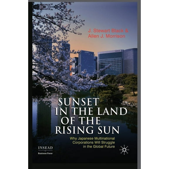 INSEAD Business Press Sunset in the Land of the Rising Sun: Why Japanese Multinational Corporations Will Struggle in the Global Future, (Paperback)