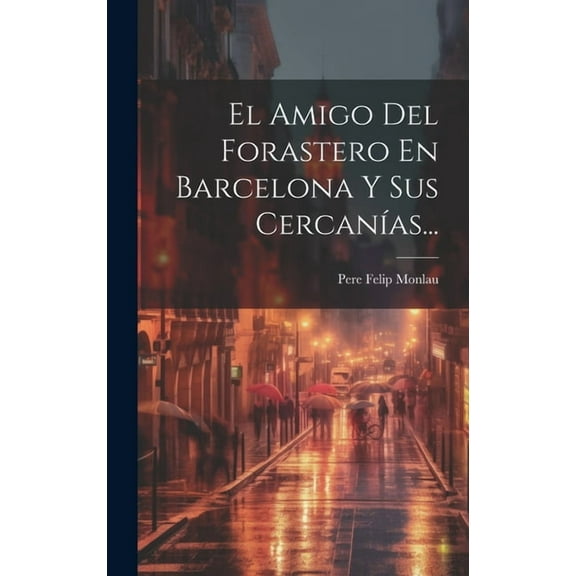 El Amigo Del Forastero En Barcelona Y Sus Cercanías... (Hardcover)