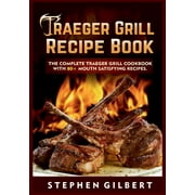 Traeger Grill Recipe Book: The Complete Traeger Grill Cookbook With 80+ Mouth Satisfying Recipes, (Paperback)