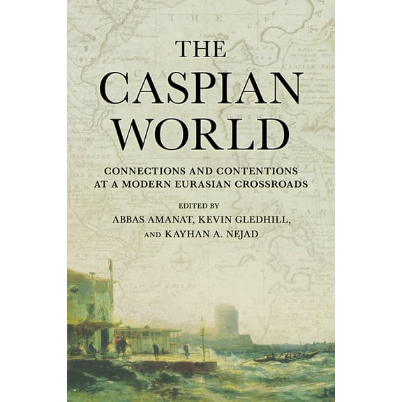 Caspian World: Connections and Contentions at a Modern Eurasian Crossroads, (Paperback)