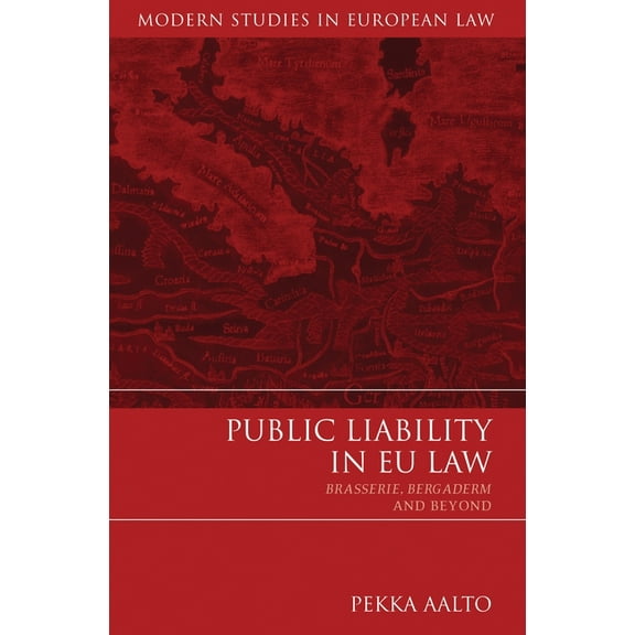 Modern Studies in European Law Public Liability in EU Law: Brasserie, Bergaderm and Beyond, Book 27, (Hardcover)
