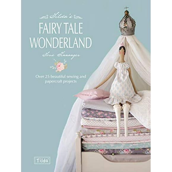Tilda's Fairytale Wonderland : Plus de 25 Beaux Projets de Couture et d'Artisanat
