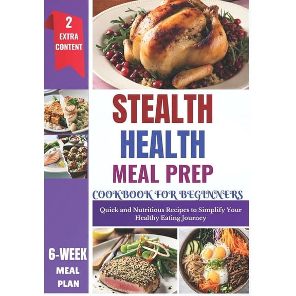 Stealth Health Meal Prep Cookbook for Beginners: Effortless Recipes for Simple, Healthy, and Delicious Everyday Meals, (Paperback)