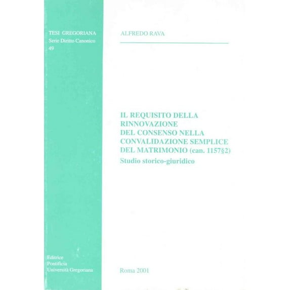Tesi Gregoriana: Diritto: Il Requisito Della Rinnovazione del Conseso Nella Convalidazione Semplice del Matrimonio (Can.1157 2) : Studio Storico Giuridico (Series #49) (Paperback)