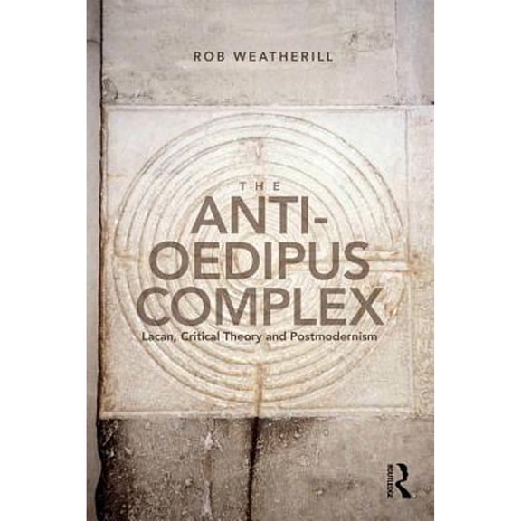 Pre-Owned The Anti-Oedipus Complex: Lacan, Critical Theory and Postmodernism, 9781138692350, 1138692352, Paperback, 1 edition
