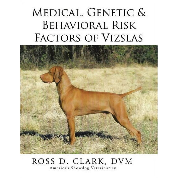 Medical, Genetic & Behavioral Risk Factors of Vizslas (Paperback) by DVM Ross D Clark