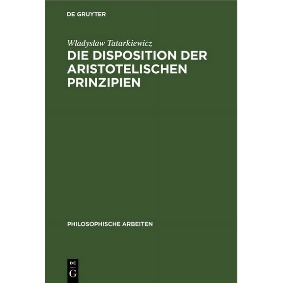 Philosophische Arbeiten: Die Disposition Der Aristotelischen Prinzipien (Hardcover)