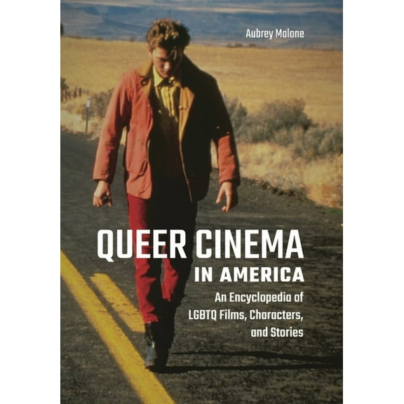 Queer Cinema in America: An Encyclopedia of LGBTQ Films, Characters, and Stories, (Paperback)