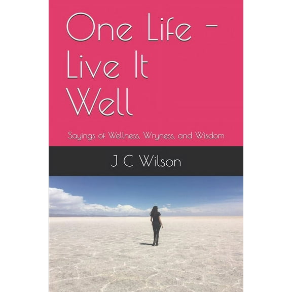 One Life - Live It Well: Sayings of Wellness, Wryness, and Wisdom (Paperback)