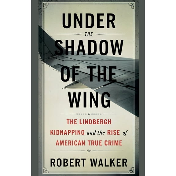 Under the Shadow of the Wing: The Lindbergh Kidnapping and the Rise of American True Crime, (Paperback)