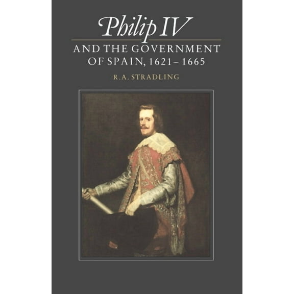 Philip IV and the Government of Spain, 1621 1665, (Paperback)