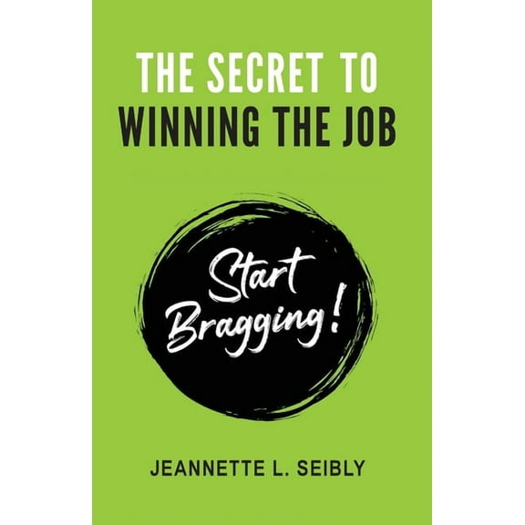 The Secret to Winning the Job: Start Bragging!, (Paperback)