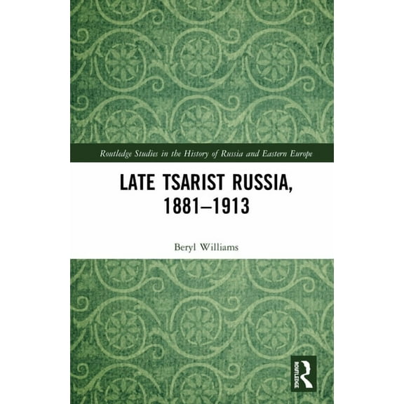 Routledge Studies in the History of Russ Late Tsarist Russia, 1881-1913, (Hardcover)