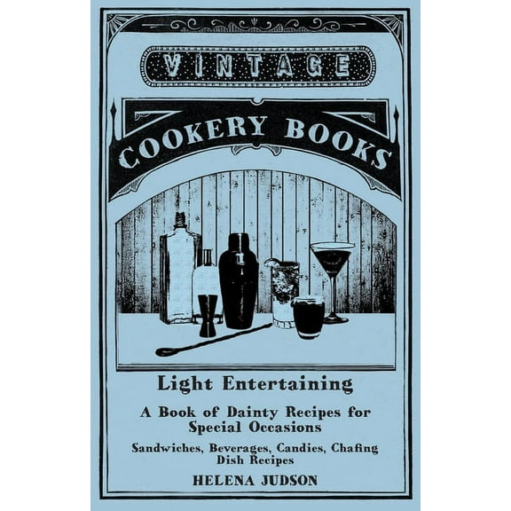 Light Entertaining - A Book of Dainty Recipes for Special Occasions - Sandwiches, Beverages, Candies, Chafing Dish Recip, (Paperback)