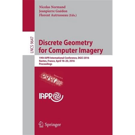 Pre-Owned Discrete Geometry for Computer Imagery: 19th Iapr International Conference Dgci 2016 Nantes France April 18-20 2016. Proceedings (Paperback)