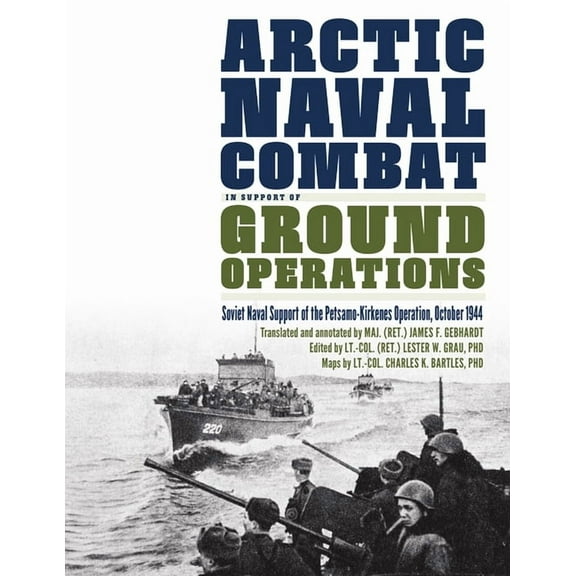 Arctic Naval Combat in Support of Ground Operations: Soviet Naval Support of the Petsamo-Kirkenes Operation, October 194, (Hardcover)