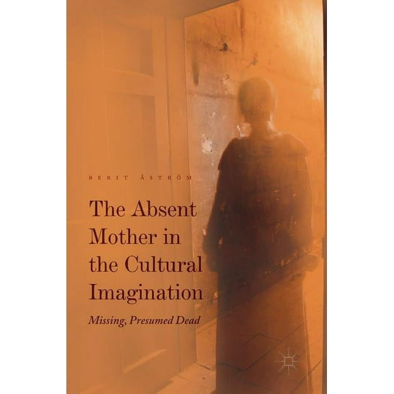 The Absent Mother in the Cultural Imagination: Missing, Presumed Dead, (Hardcover)