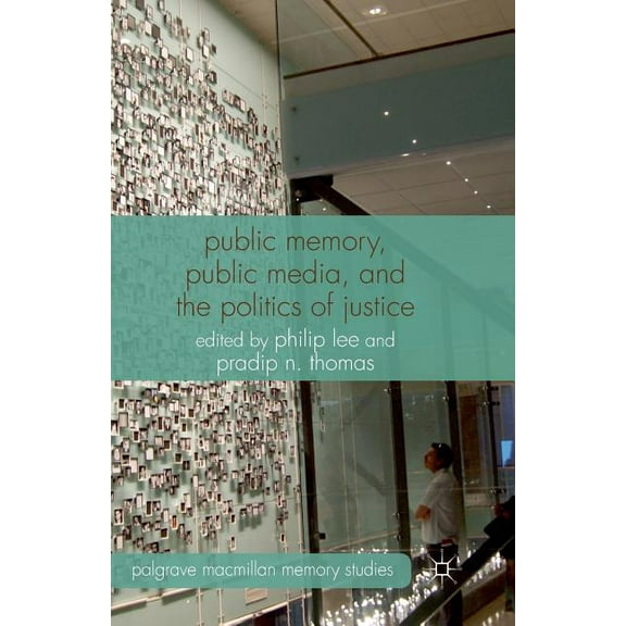 Palgrave MacMillan Memory Studies Public Memory, Public Media, and the Politics of Justice, (Paperback)