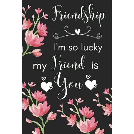 Friendship I'm So Lucky My Friend Is You: I'm Lucky My Friend is You Journal/Notebook/Diary - Friendship Gift for Women, Best Friends, Sisters, Colleagues, Mother, Daughter, Cousin, Wife, Birthday, (The Best Gift For My Wife)