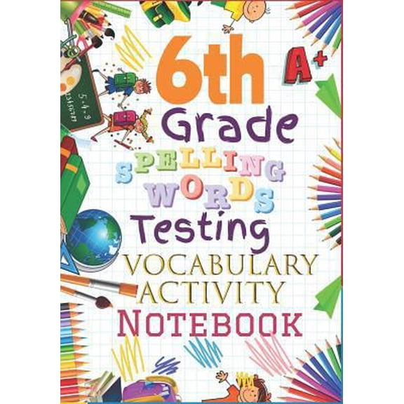Pre-Owned 6th Grade Spelling Words Testing Vocabulary Activity Notebook: Sixth Grade Homeschool Curriculum: Blank Spelling Worksheets, Creative Writing Practice (Paperback) 1794330119 9781794330115