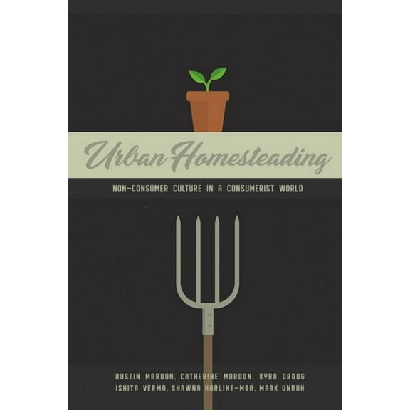 Urban Homesteading : Non-Consumer Culture in a Consumerist World (Paperback)