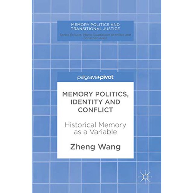 Memory Politics, Identity and Conflict: Historical Memory as a Variable (Memory Politics and Transitional Justice)