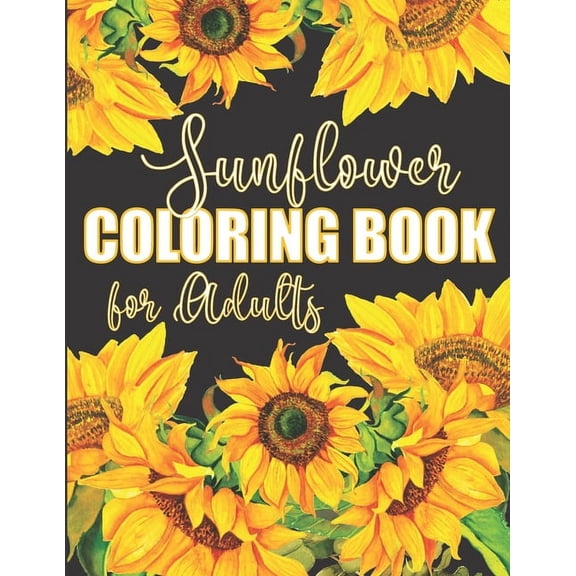 Sunflower Coloring Book for Adults: Beautiful Flower Design Color Pages with Encouraging Quotes for Hours of Relaxation, (Paperback)