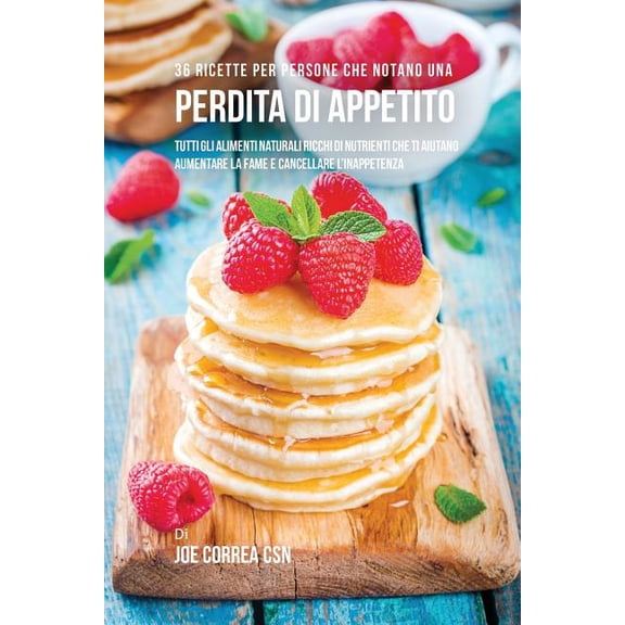 36 Ricette Per Persone Che Notano Una Perdita Di Appetito: Tutti Gli Alimenti Naturali Ricchi Di Nutrienti Che Ti Aiutan, (Paperback)
