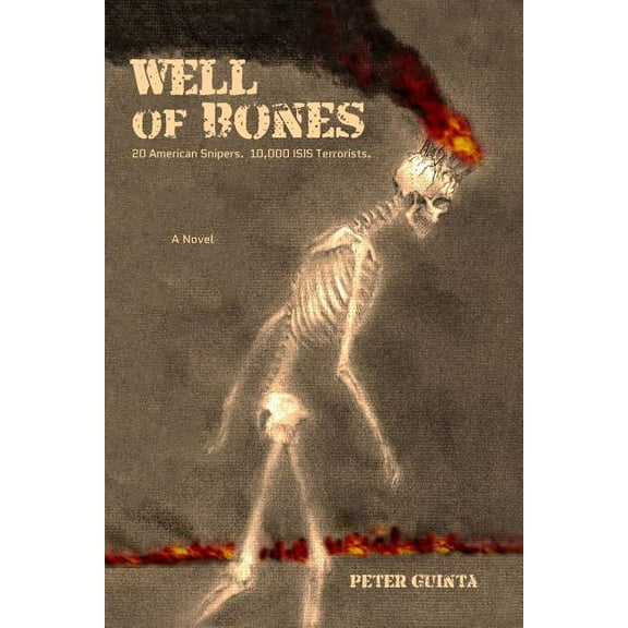 Well of Bones: 20 American Snipers. 10,000 ISIS Terrorists., (Paperback)