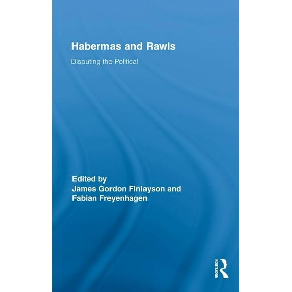 Routledge Studies in Contemporary Philos Habermas and Rawls: Disputing the Political, Book 23, (Hardcover)