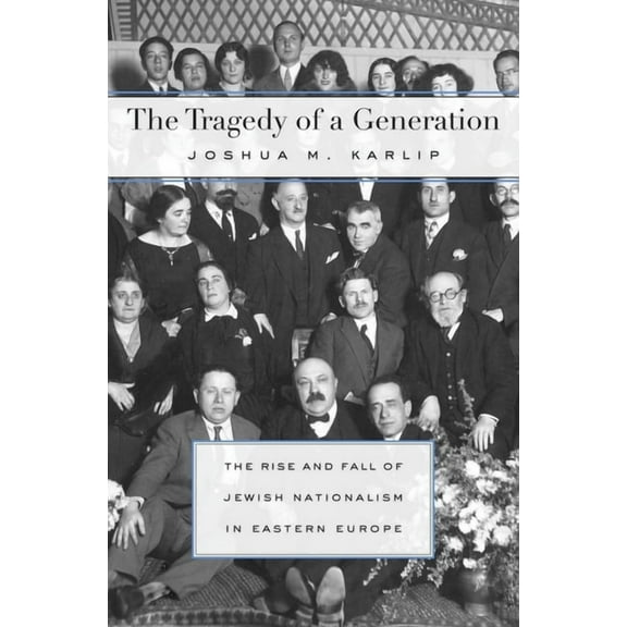 Tragedy of a Generation: The Rise and Fall of Jewish Nationalism in Eastern Europe (Hardcover)