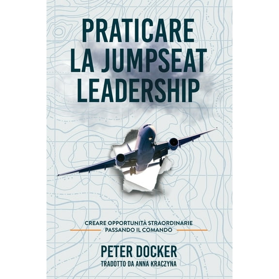 Praticare La Jumpseat Leadership: Creare OpportunitÃ  Straordinarie Passando il Commando, (Paperback)