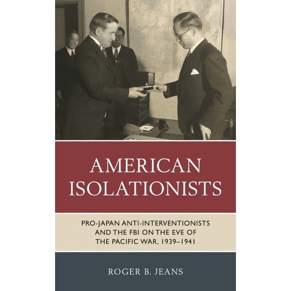 American Isolationists: Pro-Japan Anti-Interventionists and the FBI on the Eve of the Pacific War, 1939-1941, (Hardcover)