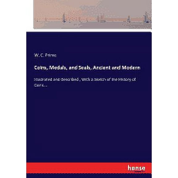 Coins, Medals, and Seals, Ancient and Modern : Illustrated and Described, With a Sketch of the History of Coins... (Paperback)