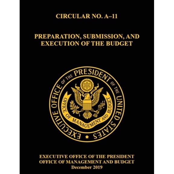 Pre-Owned OMB Circular No. A-11 Preparation, Submission, and Execution of the Budget: December 2019 (Full) (Paperback)