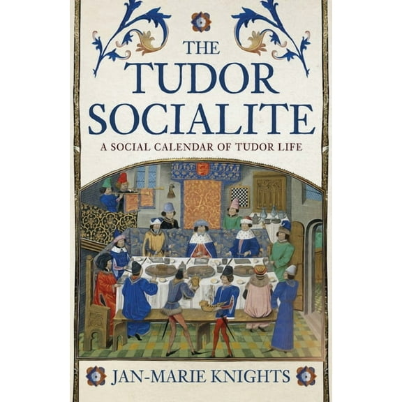 The Tudor Socialite: A Social Calendar of Tudor Life, (Paperback)