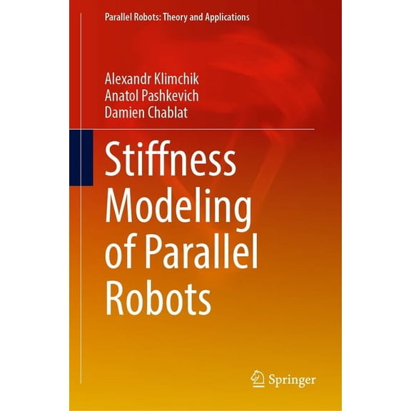 Parallel Robots: Theory and Applications Stiffness Modeling of Parallel Robots, (Hardcover)