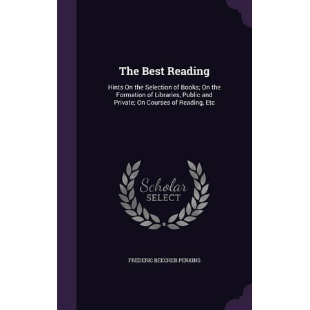 The Best Reading : Hints on the Selection of Books; On the Formation of Libraries, Public and Private; On Courses of Reading, (Best Private Schools Dfw)