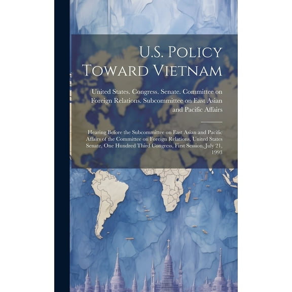 U.S. Policy Toward Vietnam: Hearing Before the Subcommittee on East Asian and Pacific Affairs of the Committee on Foreign Relations, United States Senate, One Hundred Third Congress, First Session, Ju