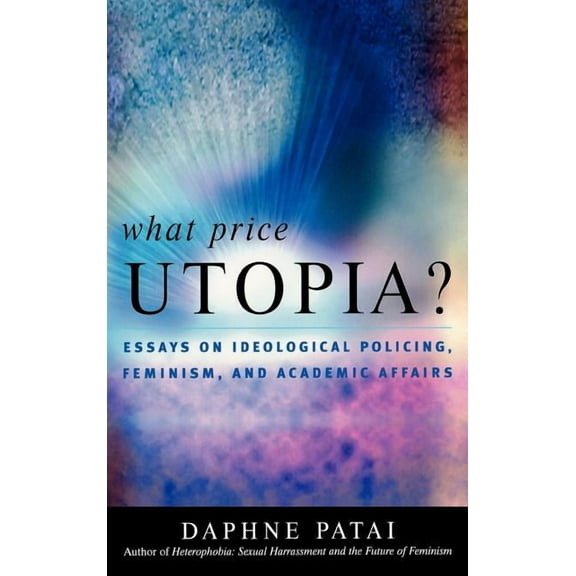 What Price Utopia?: Essays on Ideological Policing, Feminism, and Academic Affairs, (Hardcover)