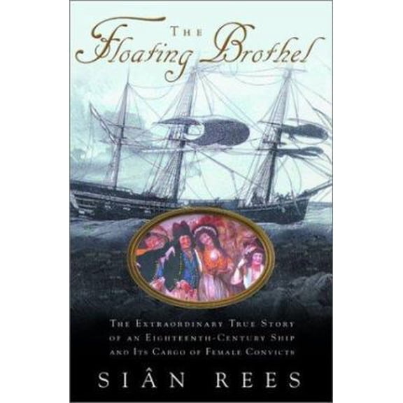 Pre-Owned The Floating Brothel: The Extraordinary True Story of an Eighteenth-Century Ship and Its Cargo of Female Convicts, (Hardcover)