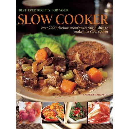 Best Ever Recipes for Your Slow Cooker : Over 200 Delicious Mouthwatering Dishes to Make in a Slow