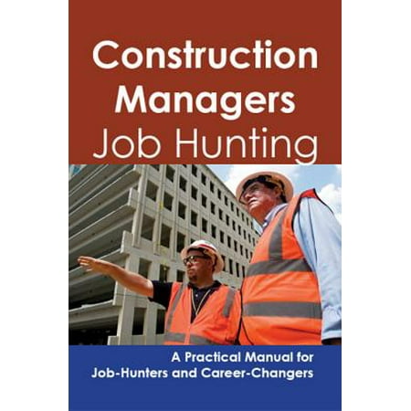 Construction Managers: Job Hunting - A Practical Manual for Job-Hunters and Career Changers -