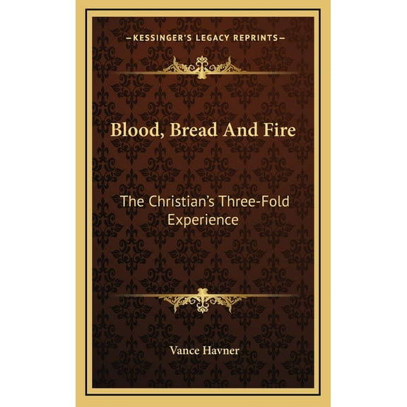 Blood, Bread And Fire: The Christian's Three-Fold Experience, (Hardcover)