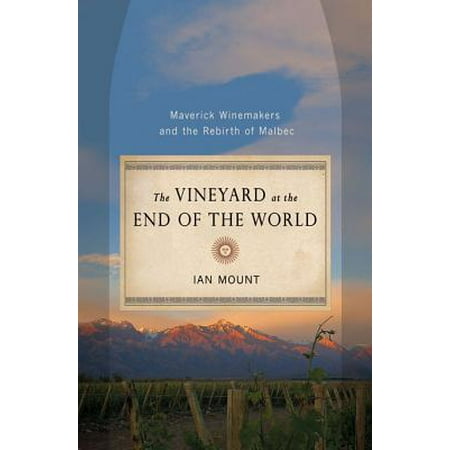 The Vineyard at the End of the World: Maverick Winemakers and the Rebirth of Malbec - (Best Winemakers In The World)