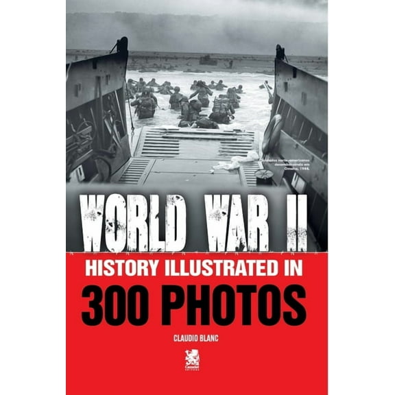 World War II: History Illustrated in 300 Photos, (Paperback)