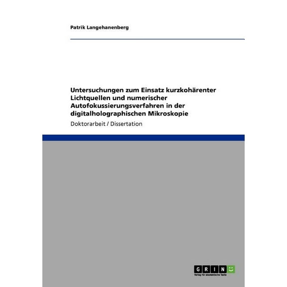 Untersuchungen zum Einsatz kurzkohärenter Lichtquellen und numerischer Autofokussierungsverfahren in der digitalholographischen Mikroskopie (Paperback)