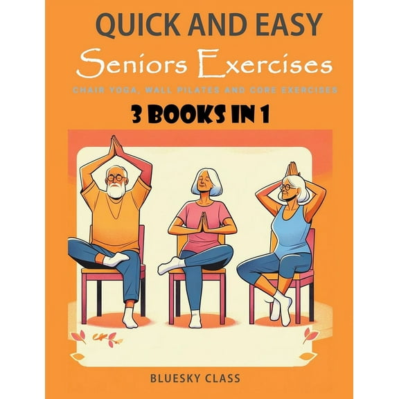 For Seniors Quick and Easy Seniors Exercises: Chair Yoga, Wall Pilates and Core Exercises - 3 Books In 1, Book 5, (Paperback)