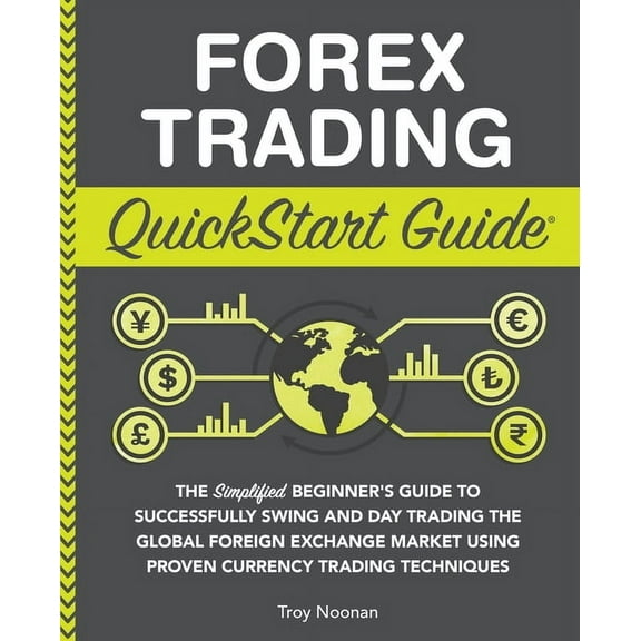 Forex Trading QuickStart Guide: The Simplified Beginner's Guide to Successfully Swing and Day Trading the Global Foreign, (Paperback)