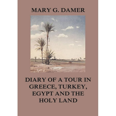 Diary of A Tour in Greece, Turkey, Egypt, and The Holy Land -